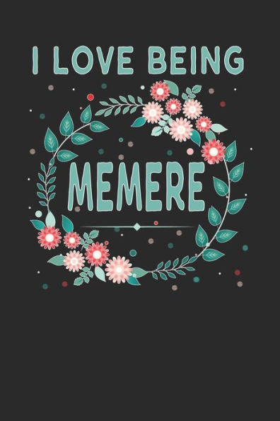 I Love Being Memere: Lovely Floral Design that Memere Will Love - Makes a wonderful Grandmother Gift.