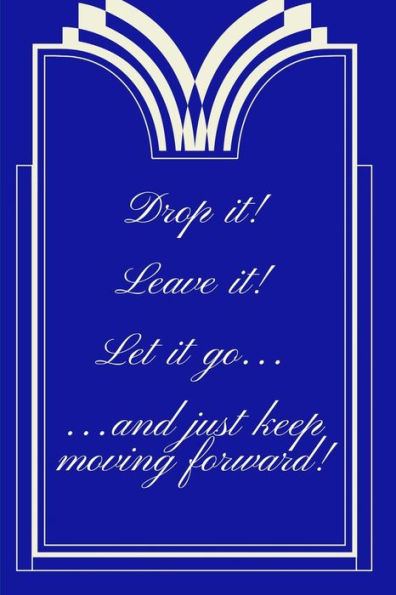 Drop it! Leave it! Let it go...and just keep moving forward! - 9781792656439