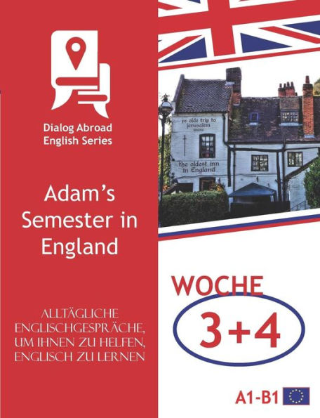 Allt�gliche Englischgespr�che, um Ihnen zu helfen, Englisch zu lernen - Woche 3/Woche 4: Adam�s Semester in England (vierzehn Tage) (German Edition)
