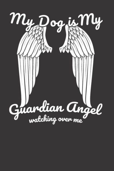 My Dog Is My Guardian Angel Watching Over Me