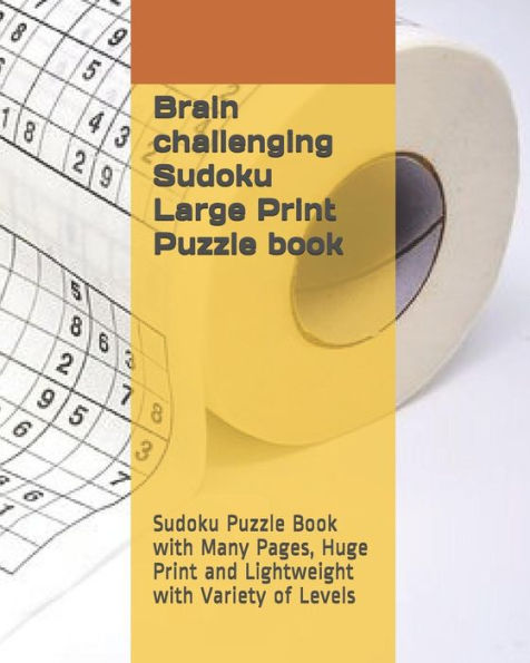Brain challenging Sudoku Large Print Puzzle book: Sudoku Puzzle Book with Many Pages, Huge Print and Lightweight with Variety of Levels - 9781792708763