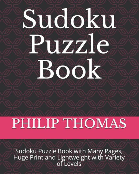 Sudoku Puzzle Book : Sudoku Puzzle Book With Many Pages, Huge Print And Lightweight With Variety Of Levels