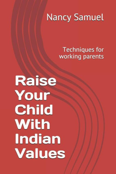 Raise Your Child With Indian Values : Techniques For Working Parents