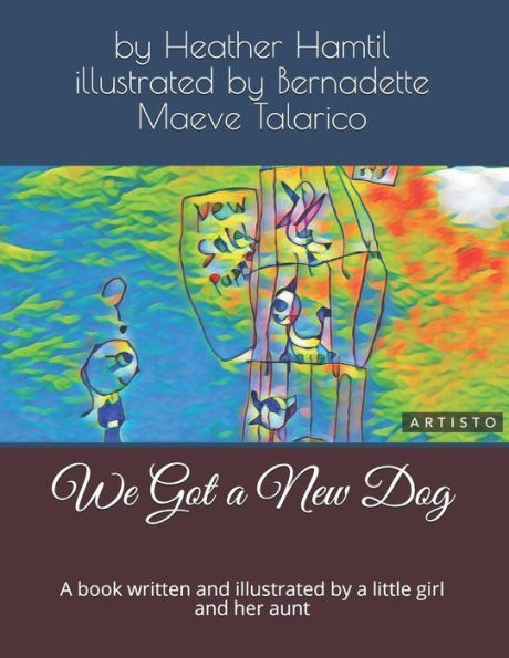 We Got A New Dog : A Book Written And Illustrated By A Little Girl And Her Aunt