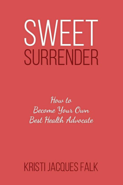 Sweet Surrender: How To Become Your Own Best Health Advocate
