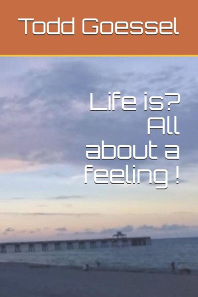 Life Is? All About A Feeling !