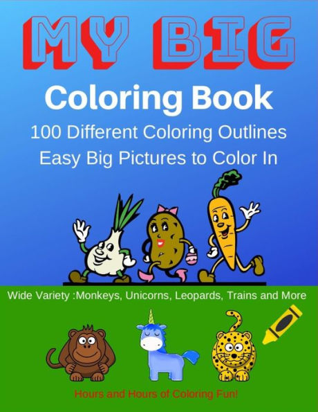 My Big Coloring Book : My Big Coloring Book: 100 Easy To Color In Animals, Monsters And Other Great Designs. Great For Kids 2-4