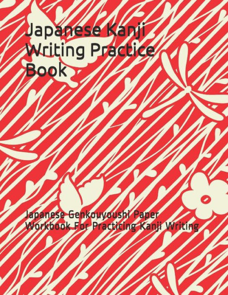 Japanese Kanji Writing Practice Book: Japanese Genkouyoushi Paper Workbook For Practicing Kanji Writing