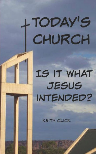 Today's Church : Is It What Jesus Intended?
