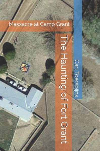 The Haunting Of Fort Grant : Massacre At Camp Grant