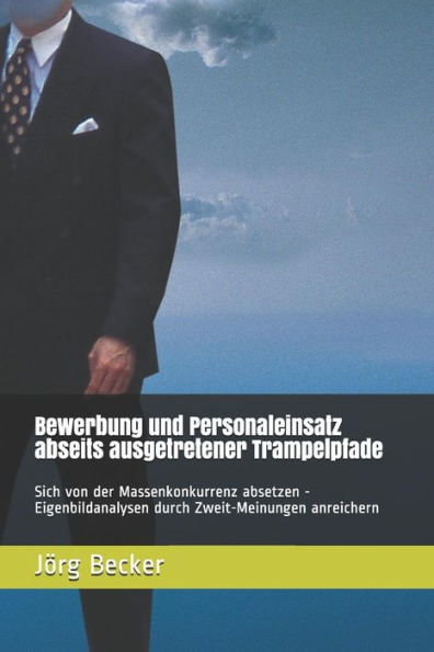 Bewerbung und Personaleinsatz abseits ausgetretener Trampelpfade: Sich von der Massenkonkurrenz absetzen - Eigenbildanalysen durch Zweit-Meinungen anreichern (Edición alemana)
