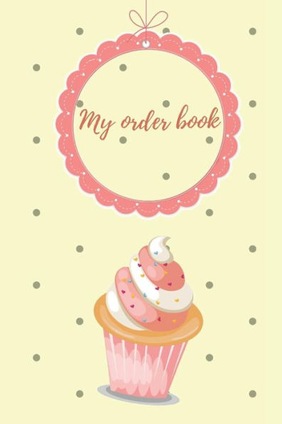 My Order Book: Diary For All My Orders: Cupcakes, Cakes, Cake Pops & Cookies - 9781793020925