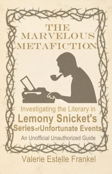 The Marvelous Metafiction : Investigating The Literary In Lemony Snicket's Series Of Unfortunate Events