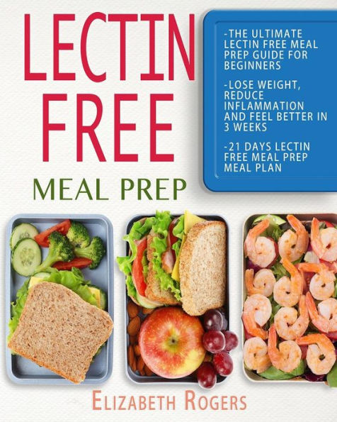 Lectin Free Meal Prep: The Ultimate Lectin Free Meal Prep Guide for Beginners Lose Weight, Reduce Inflammation and Feel Better in 3 Weeks, 21 Days Lectin Free Meal Prep Meal Plan - 9781793034328