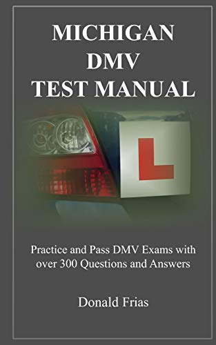 Michigan Dmv Test Manual: Practice And Pass Dmv Exams With Over 300 Questions And Answers