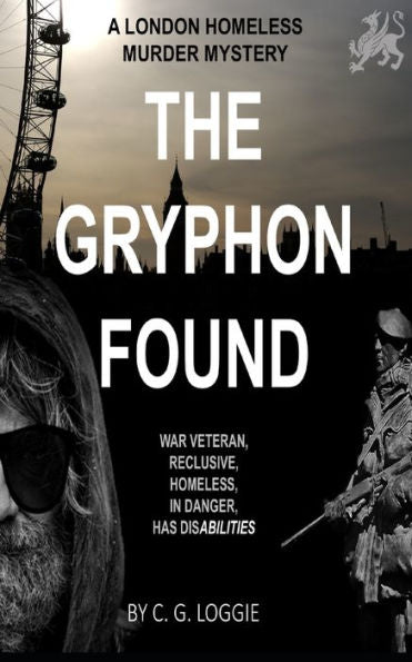 The Gryphon Found : A London Homeless Murder Mystery. A New Community Worker And A Reclusive Blind War Veteran With Inexplicable Abilities Are Thrown Together And Onto The Radar Of A Serial Killer.