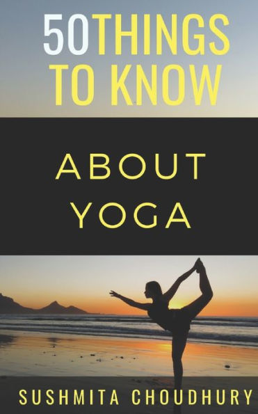 50 Things to Know About Yoga: A Yoga Book for Beginners (50 Things to Know Sports)
