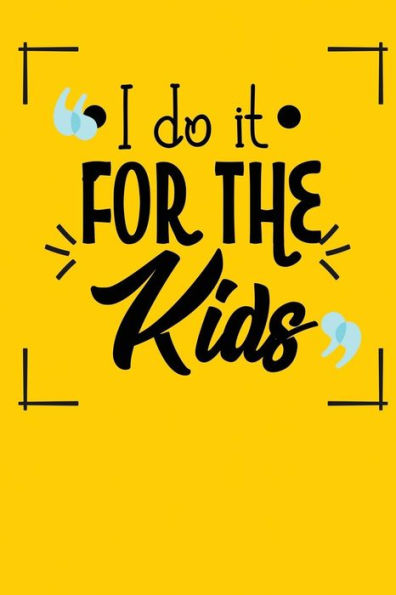 I Do It For The Kids: Great For Teacher Appreciation - 9781793069894