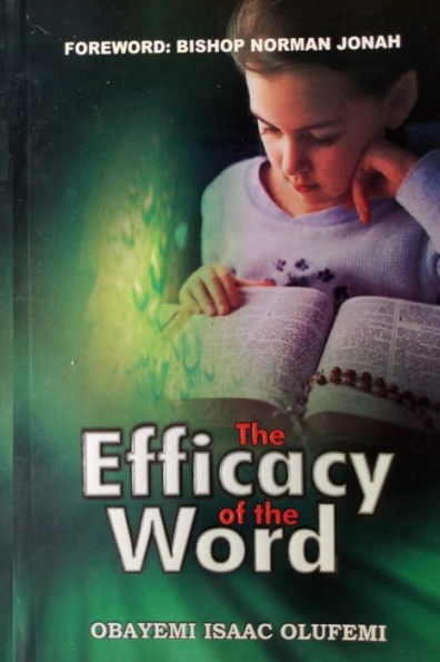 The Efficacy Of The Word : (Be Armed With The Logos And Ready To Release The Bullets Of The Rhema Of The Word)