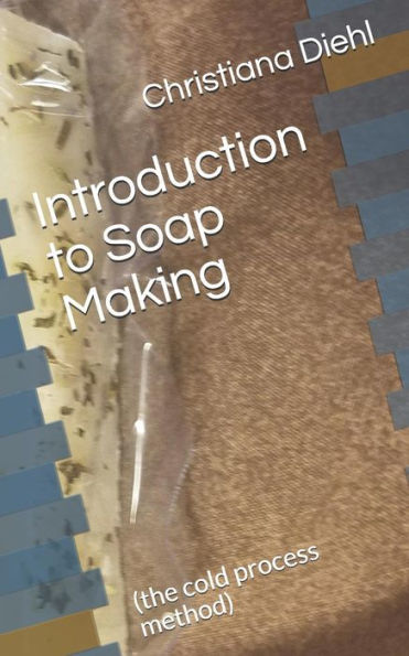 Introduction To Soap Making: (The Cold Process Method)
