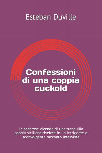 Confessioni di una coppia cuckold: Le scabrose vicende di una tranquilla coppia siciliana rivelate in un intrigante e sconvolgente racconto intervista (Libri Piccanti) (Italian Edition)