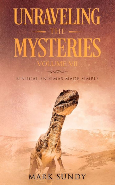 Unraveling The Mysteries Volume Vii: Biblical Enigmas Made Simple