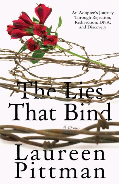 The Lies That Bind: An Adoptee's Journey Through Rejection, Redirection, Dna, And Discovery