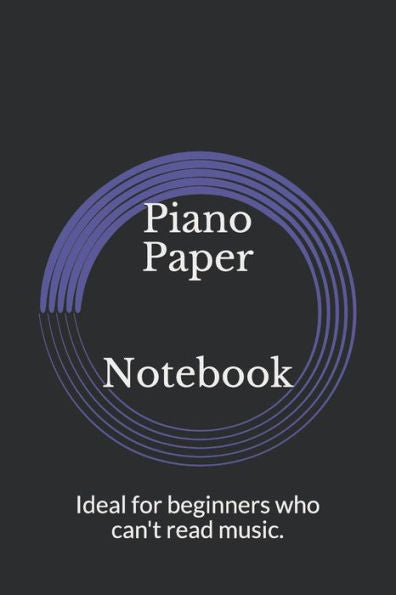 Piano Paper Notebook : Ideal For Beginners Who Can't Read Music.