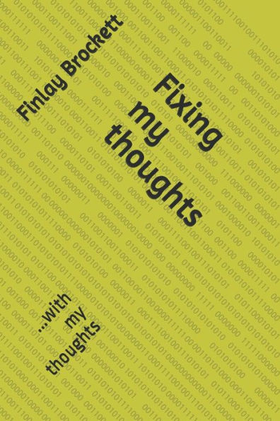 Fixing my thoughts: ...with my thoughts (Finlay Brockett self-help)