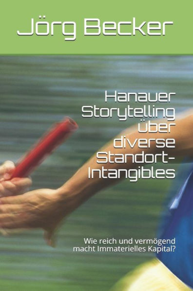 Hanauer Storytelling über diverse Standort-Intangibles: Wie reich und vermögend macht Immaterielles Kapital? (German Edition)