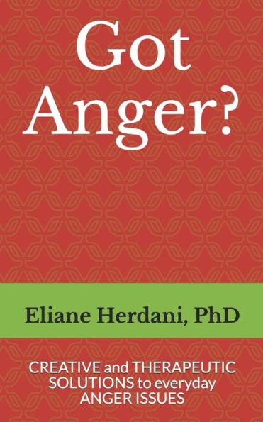 Got Anger?: Creative and therapeutic solutions to everyday anger issues