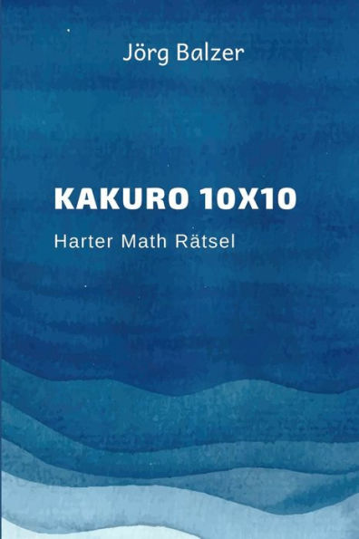 Kakuro 10x10: Harter Math Rätsel (Logikrätsel Erwachsene) (German Edition)