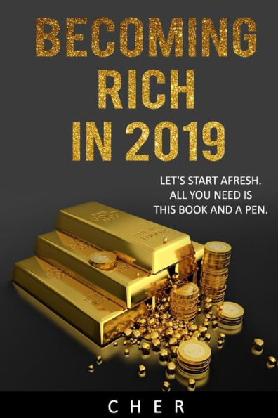 BECOMING RICH IN 2019: Let�s start afresh.All you need is this book and a pen.
