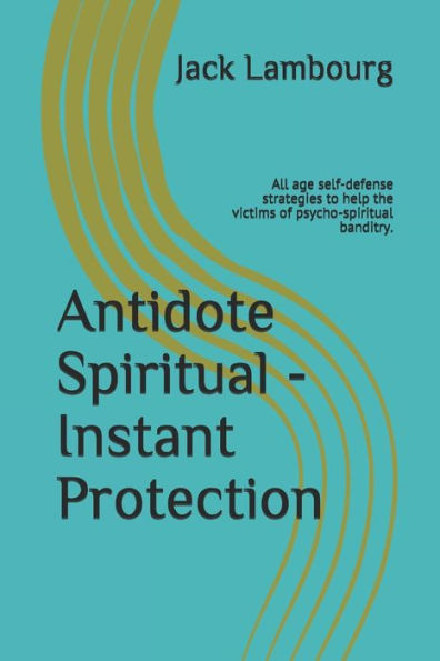 Antídoto Espiritual - Protección Instantánea: Estrategias de autodefensa para todas las edades para ayudar a las víctimas del bandidaje psicoespiritual.