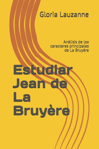 Estudiar Jean de La Bruyère: Analisis de los caracteres principales de La Bruyère (Spanish Edition)
