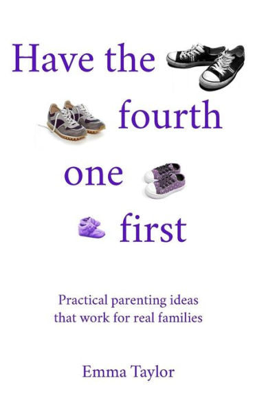 Have the fourth one first: Practical parenting ideas that work for real families