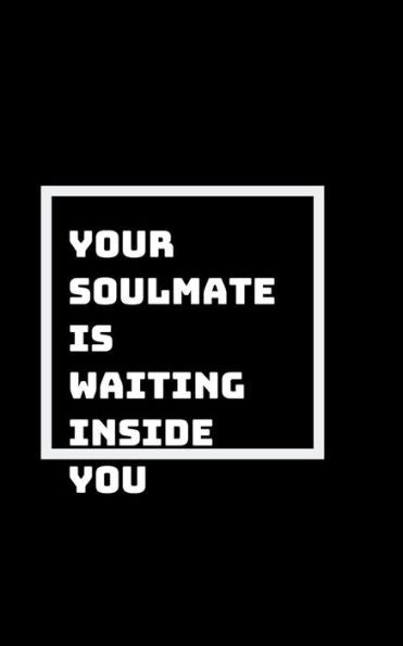 No Need To Go Searching: Your Soulmate Is Already Inside Of You