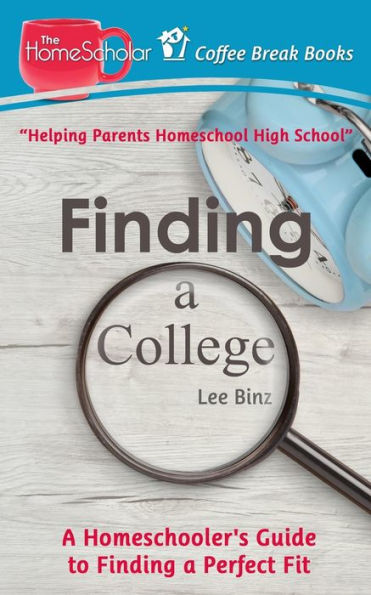 Finding a College: A Homeschooler's Guide to Finding a Perfect Fit (The HomeScholar's Coffee Break Book series)