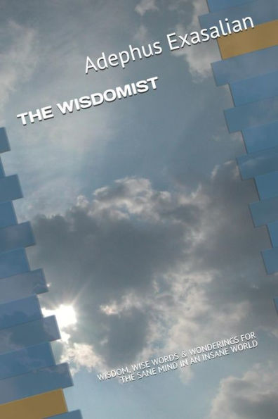 The Wisdomist: Wisdom, Wise Words & Wonderings For The Sane Mind In An Insane World