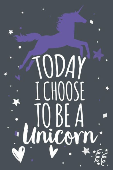 Today I Choose To Be A Unicorn : Unicorn Notebook Gift