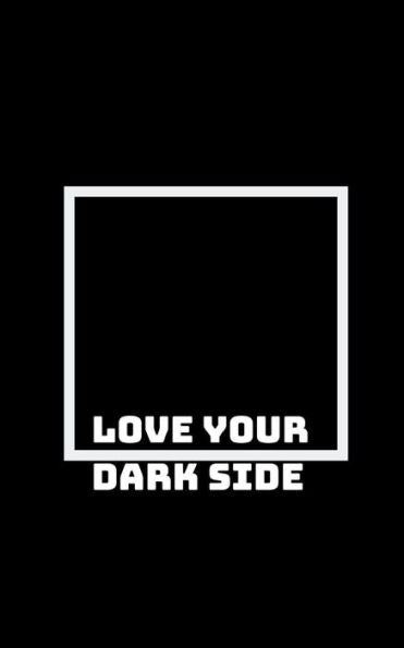 Embrace Your Dark Side: As Much As You Love The Light Within You