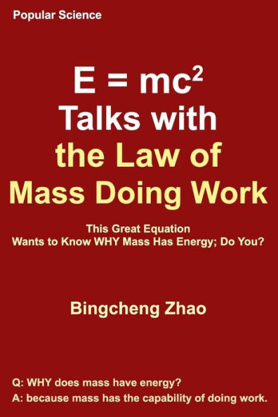 E = mc^2 Talks with the Law of Mass Doing Work: This Great Equation Wants to Know WHY Mass Has Energy; Do You?