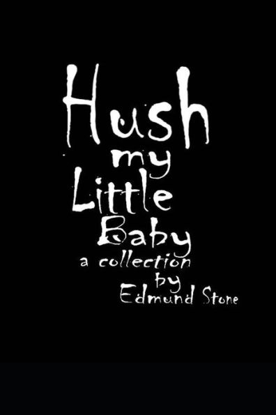Hush my Little Baby: a Collection by Edmund Stone