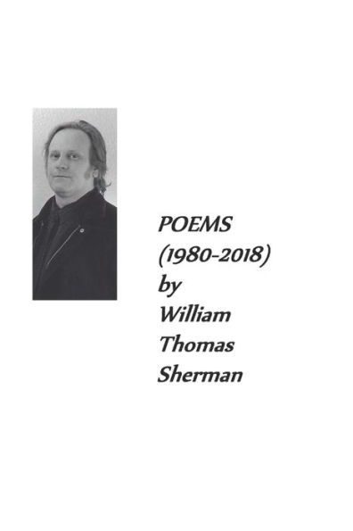 Poems (1980-2018) By William Thomas Sherman