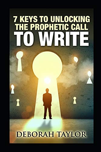 7 Keys to Unlocking the Prophetic Call to Write : A Resource Guide for the Writing Prophet