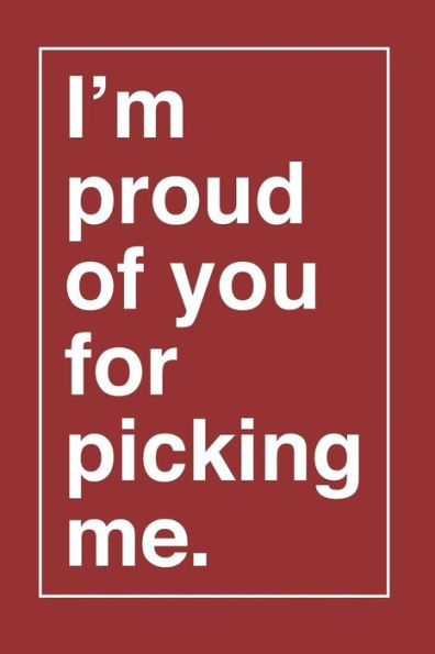 I'm Proud of You For Picking Me.