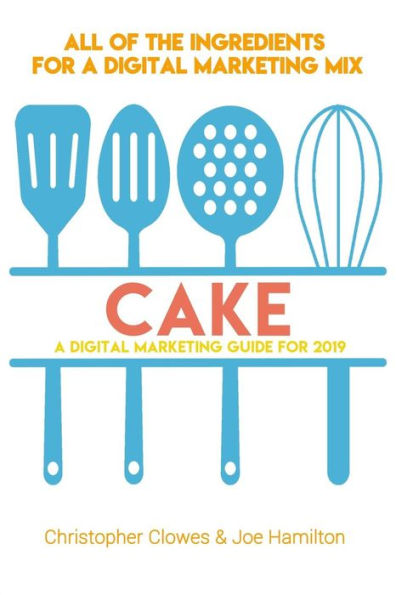 CAKE: A Digital Marketing Guide for 2019