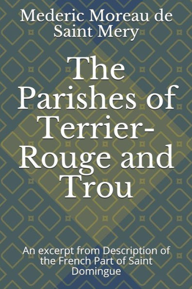The Parishes Of Terrier-Rouge And Trou: An Excerpt From Description Of The French Part Of Saint Domingue