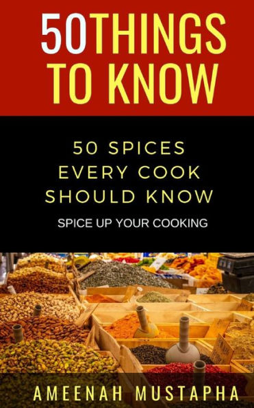 50 SPICES EVERY COOK SHOULD KNOW: SPICE UP YOUR COOKING (50 Things to Know)