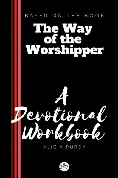 The Way Of The Worshipper: A Devotional Workbook